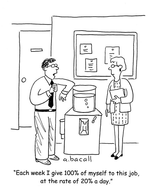 'Each week I give 100% of myself to this job, at the rate of 20% a day.'