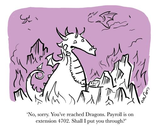 'No, sorry. You've reached Dragons. Payroll is on extension 4702. Shall I put you through?'