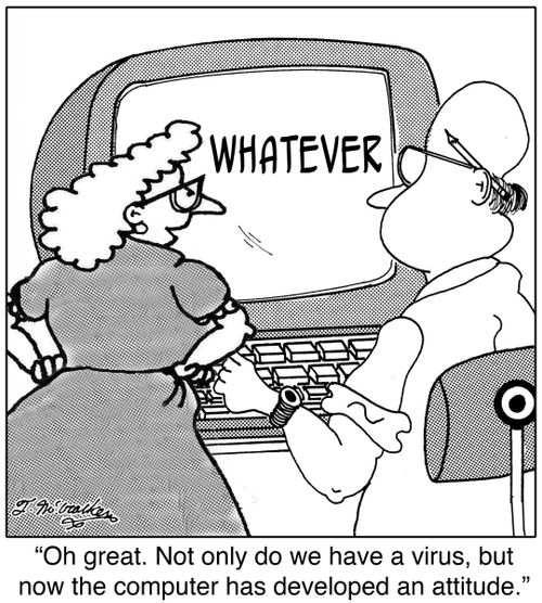 Oh great. Not only do we have a virus, but now the computer has developed an attitude.