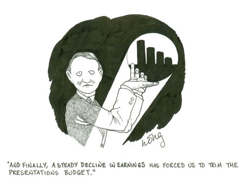 'And finally, a steady decline in earnings has forced us to trim the presentations budget.'
