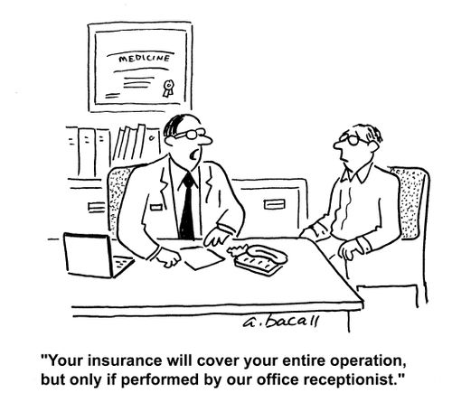 'Your insurance will cover your entire operation, but only if performed by our office receptionist.'