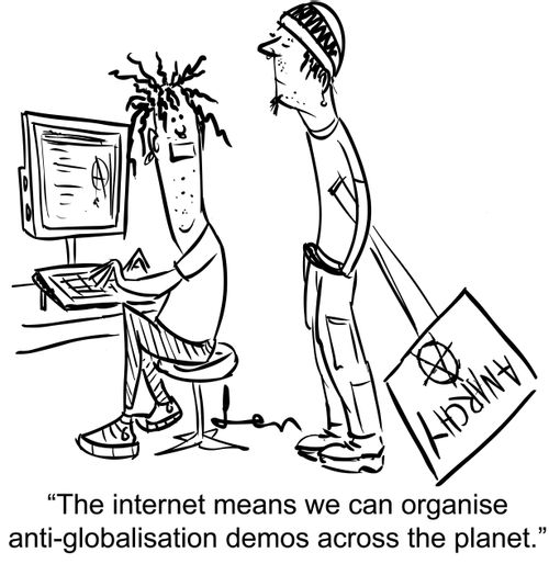 'The internet means we can organise anti-globalisation demos across the planet.'