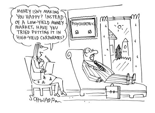 'Money isn't making you happy. Instead of a low yield money market, have you tried putting it in high yield corporates?'