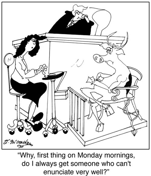 'Why, first thing on Monday mornings, do I always get someone who can't enunciate very well?'