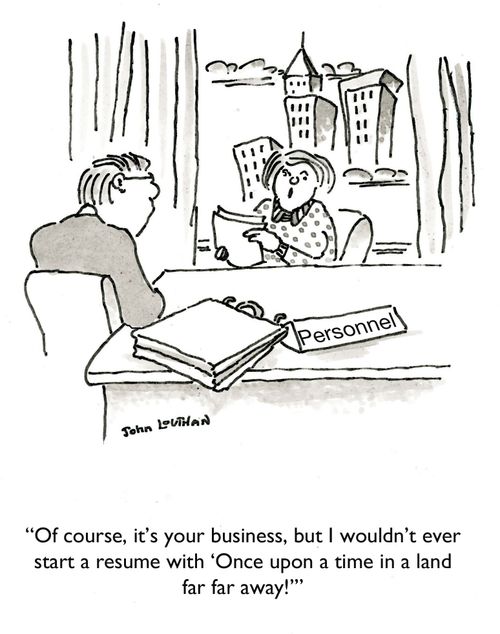 'Of course, it's your business, but I wouldn't ever start a resume with 'Once upon a time in a land far far away!''