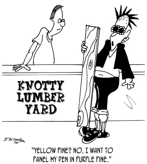 'Yellow pine? No, I want to panel my den in purple pine.'