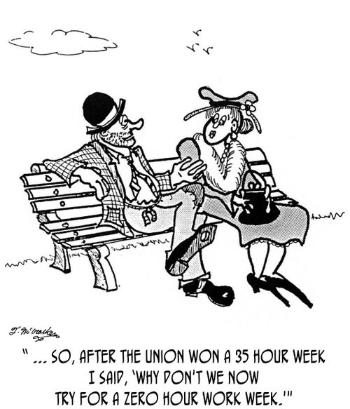 ' ... so, after the union won a 35 hour week I said, 'Why don't we now try for a zero hour work week.''