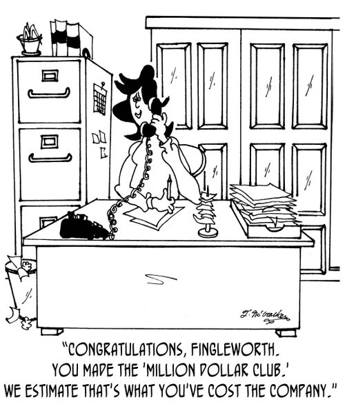 'Congratulations, Fingleworth. You made the 'Million Dollar Club.' We estimate that's what you've cost the company.'