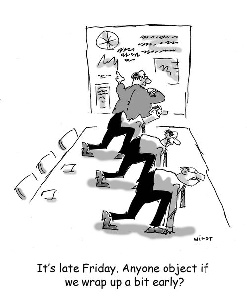 'It's late Friday. Anyone object if we wrap up a bit early?'