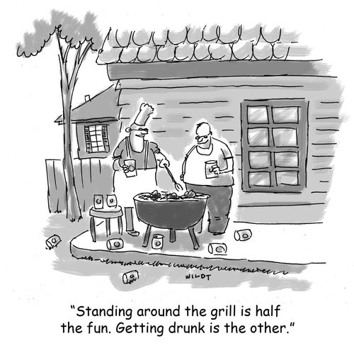 'Standing around the grill is half the fun. Getting drunk is the other.'