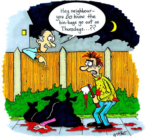 "Hey neighbour - you do know the bin-bags go out on Thursday...??"