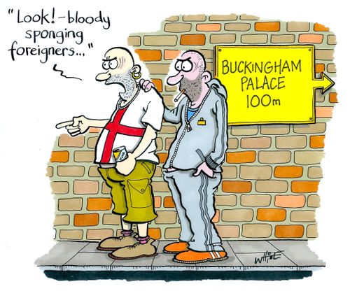 "Look! - Bloody sponging foreigners...."