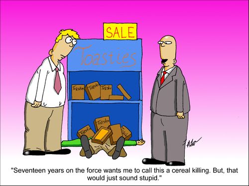 "Seventeen years on the force wants me to call this a cereal killing. But, that would just sound stupid."