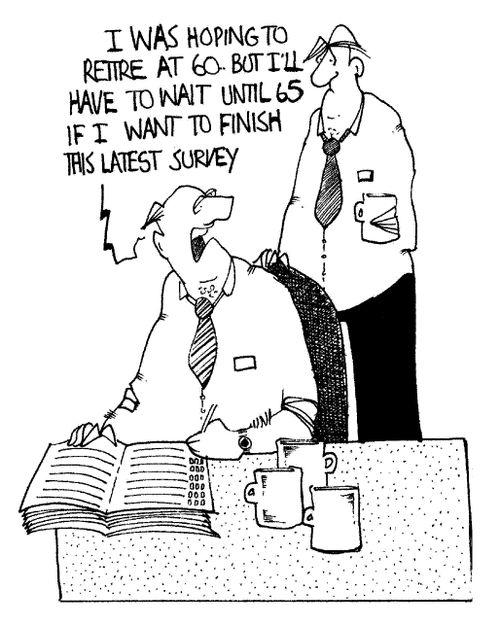 "I was hoping to retire at 60 - but I have to wait until 65 if I want to finish this latest survey."