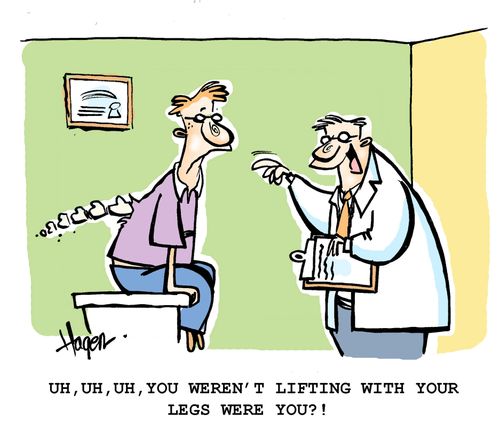 'Uh,uh,uh, you weren't lifting with your legs were you?!'