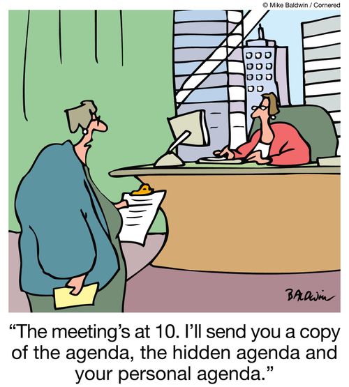 "The meeting's at 10. I'll send you a copy of the agenda, the hidden agenda and your personal agenda."