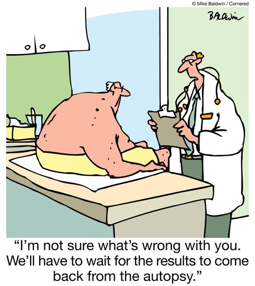 "I'm not sure what's wrong with you. We'll have to wait for the results to come back from the autopsy."