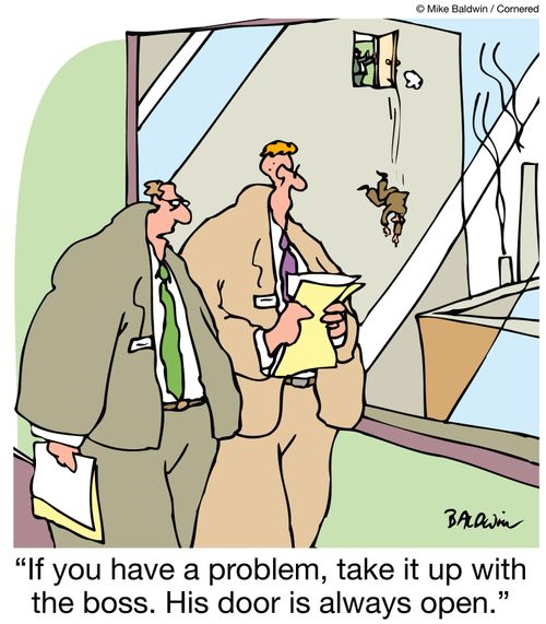 'If you have a problem, take it up with the boss. His door is always open.'