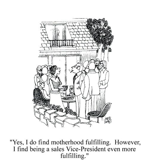 'Yes, I do find motherhood fulfilling. However, I find being a sales Vice-President even more fulfilling.'