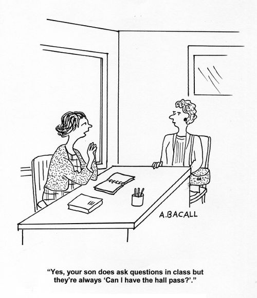 'Yes, your son does ask questions in class but they're always 'Can I have the hall pass?'.'