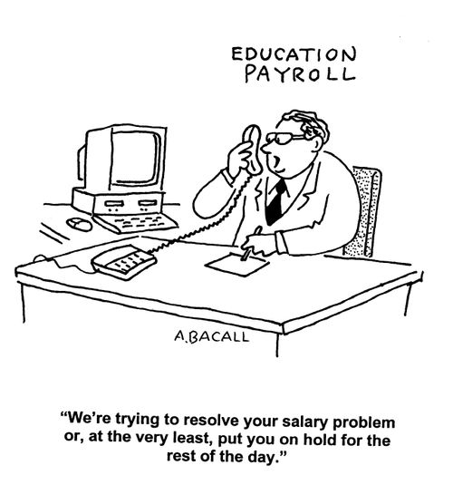 Education Payroll: 'We're trying to resolve your salary problem or, at the very east, put you on hold for th rest of the day.'