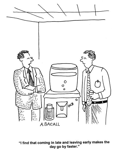 'I find that coming in late and leaving early makes the day go by faster.'
