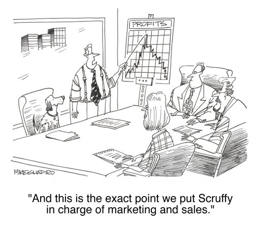 'And this is the exact point we put Scruffy in charge of marketing and sales.'