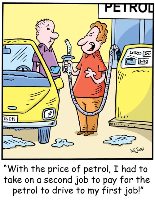 'With the price of petrol, I had to take on a second job to pay for the petrol to drive to my first job!'