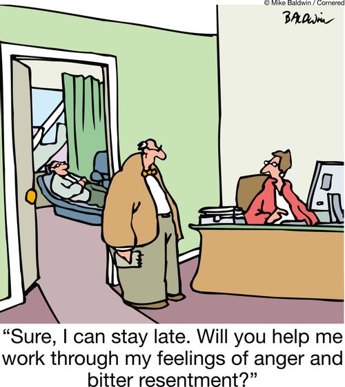 'Sure, I can stay late. Will you help me work through my feelings of anger and bitter resentment?'