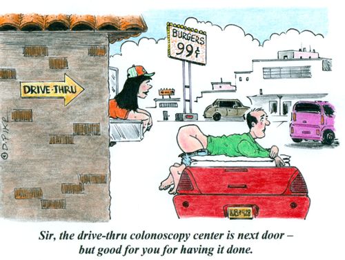 'Sir, the drive-thru colonoscopy center is next door - but good for you for having it done.'