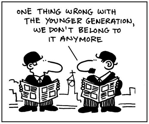 'One thing wrong with the younger generation, we don't belong to it anymore.'