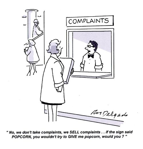 'No, we don't take complaints, we SELL complaints.. If the sign said POPCORN, you wouldn't try to GIVE me popcorn, would you?'