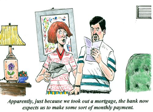 'Apparently, just because we took out a mortgage, the bank now expects us to make some sort of monthly payment.'