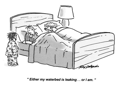 'Either my waterbed is leaking... or I am.'