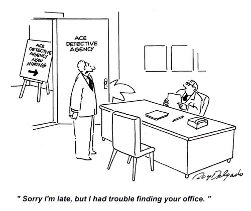 'Sorry I'm late, but I had trouble finding your office.'