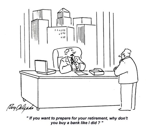 'If you want to prepare for you retirement, why don't you buy a bank like I did?'