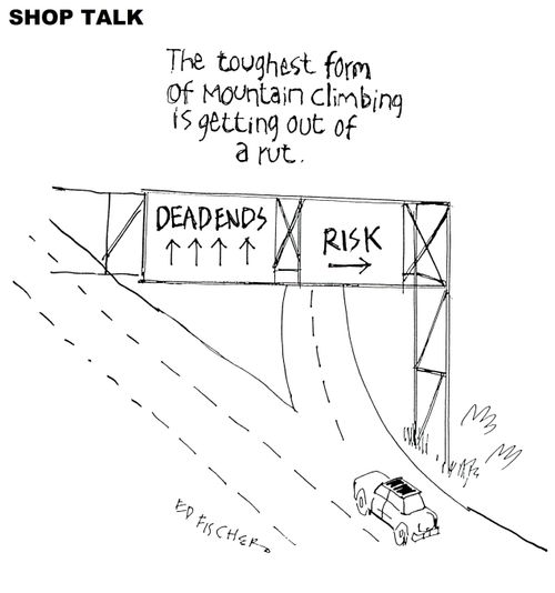 The toughest form of Mountain climbing is getting out of a rut.