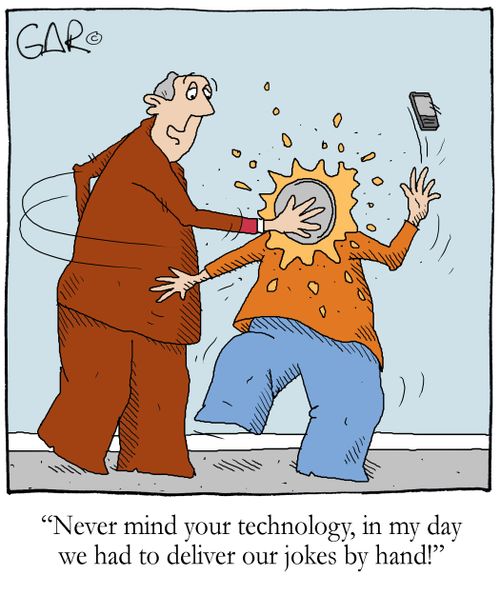 "Never mind your technology, in my day we had to deliver our jokes by hand!"