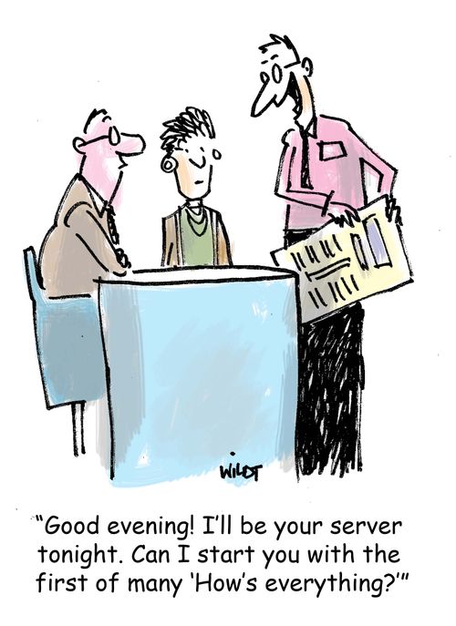 'Good evening! I'll be your server tonight. Can I start you with the first of many 'How's everything?''