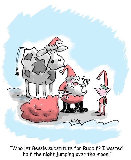 'Who let Bessie substitute for Rudolf? I wasted half the night jumping over the moon!'