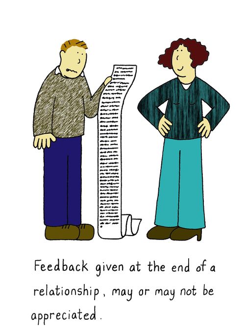Feedback given at the end of a relationship, may or may not be appreciated,