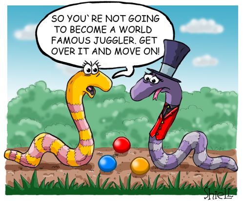 'So you're not going to become a world famous juggler. Get over it and move on!'