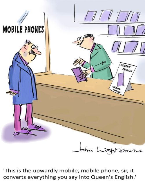 "This is the upwardly mobile, mobile phone, sir, it converts everything you say into Queen's English."