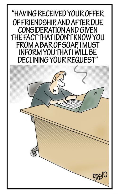 "Having received your offer of friendship, and after due consideration and given the fact that I don't know you from a bar of soap, I must inform you that I will be declining your request."