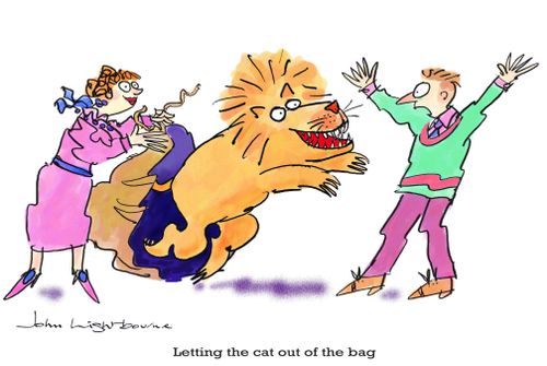 Letting the cat out of the bag.