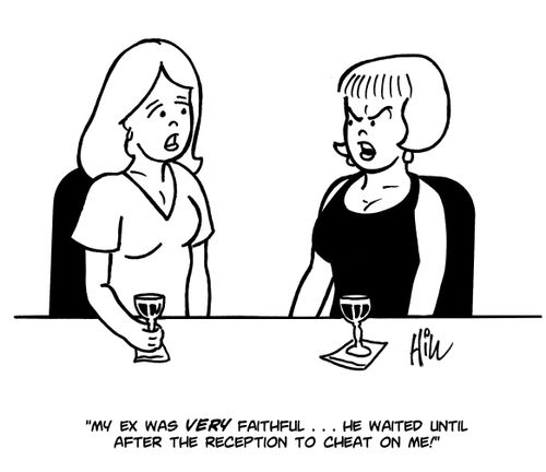 "My ex was very faithful....he waited until after the reception to cheat on me!"