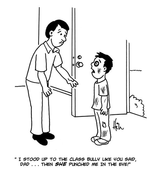 "I stood up to the class bully like you said, Dad. . . then she punched me in the eye!"