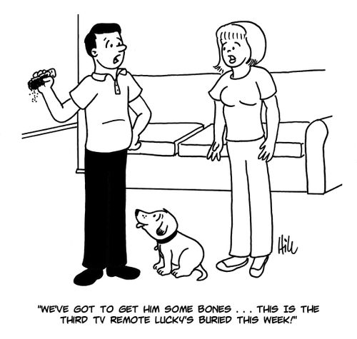 "We've got to get him some bones...this is the third TV remote Lucky's buried this week!"