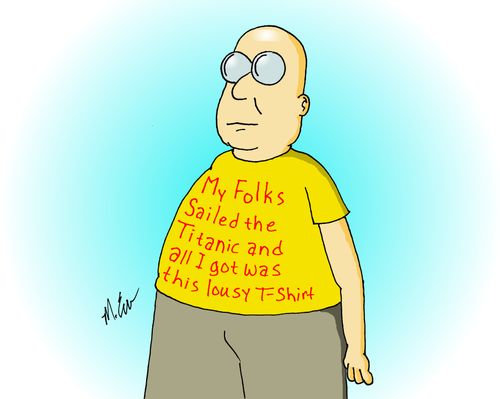 My Folks Sailed the Titanic and all I got was this lousy T-shirt.