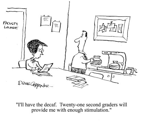 'I'll have the decaf. Twenty-one second graders will provide me with enough stimulation.'